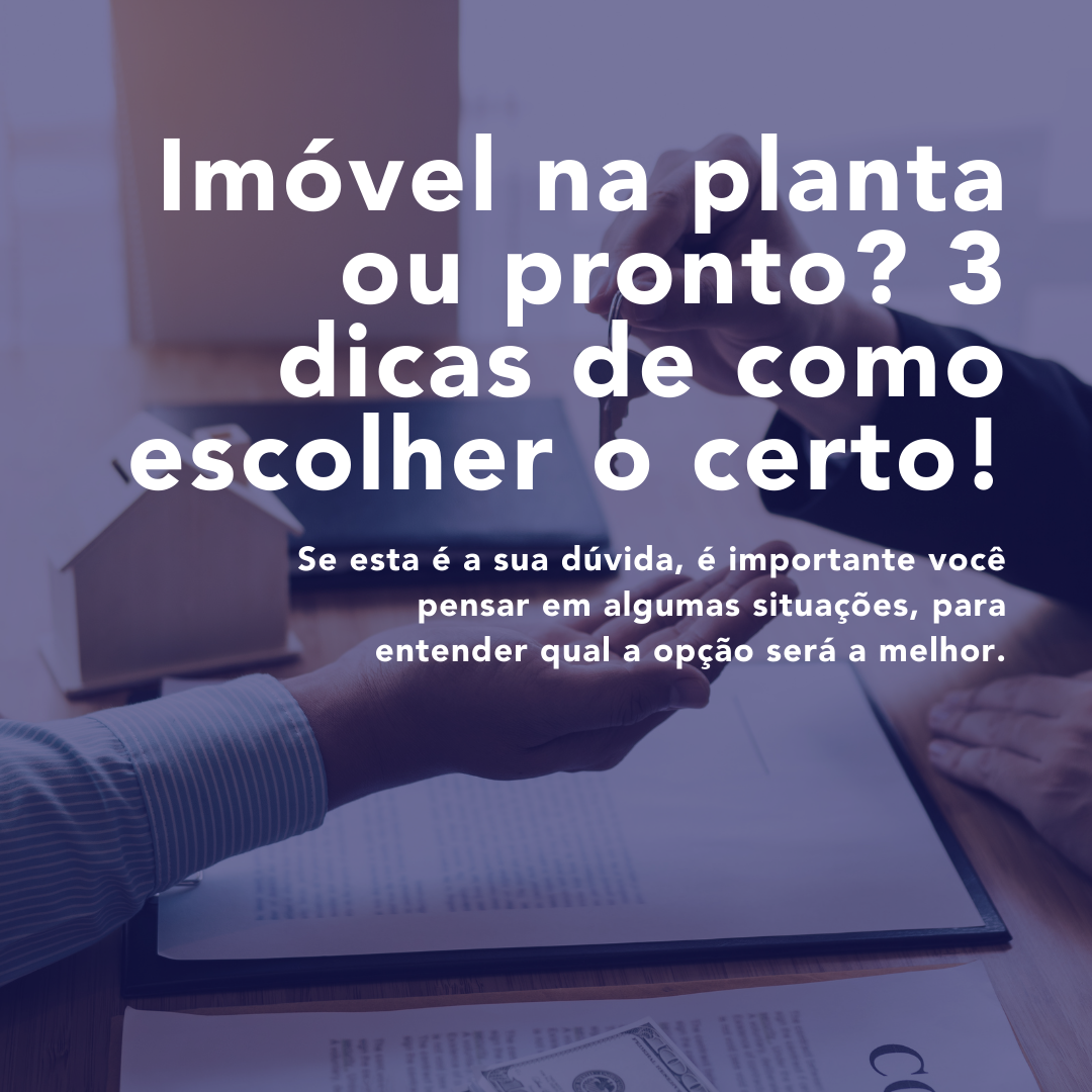 Imóvel na planta ou pronto? 3 dicas de como escolher o certo!